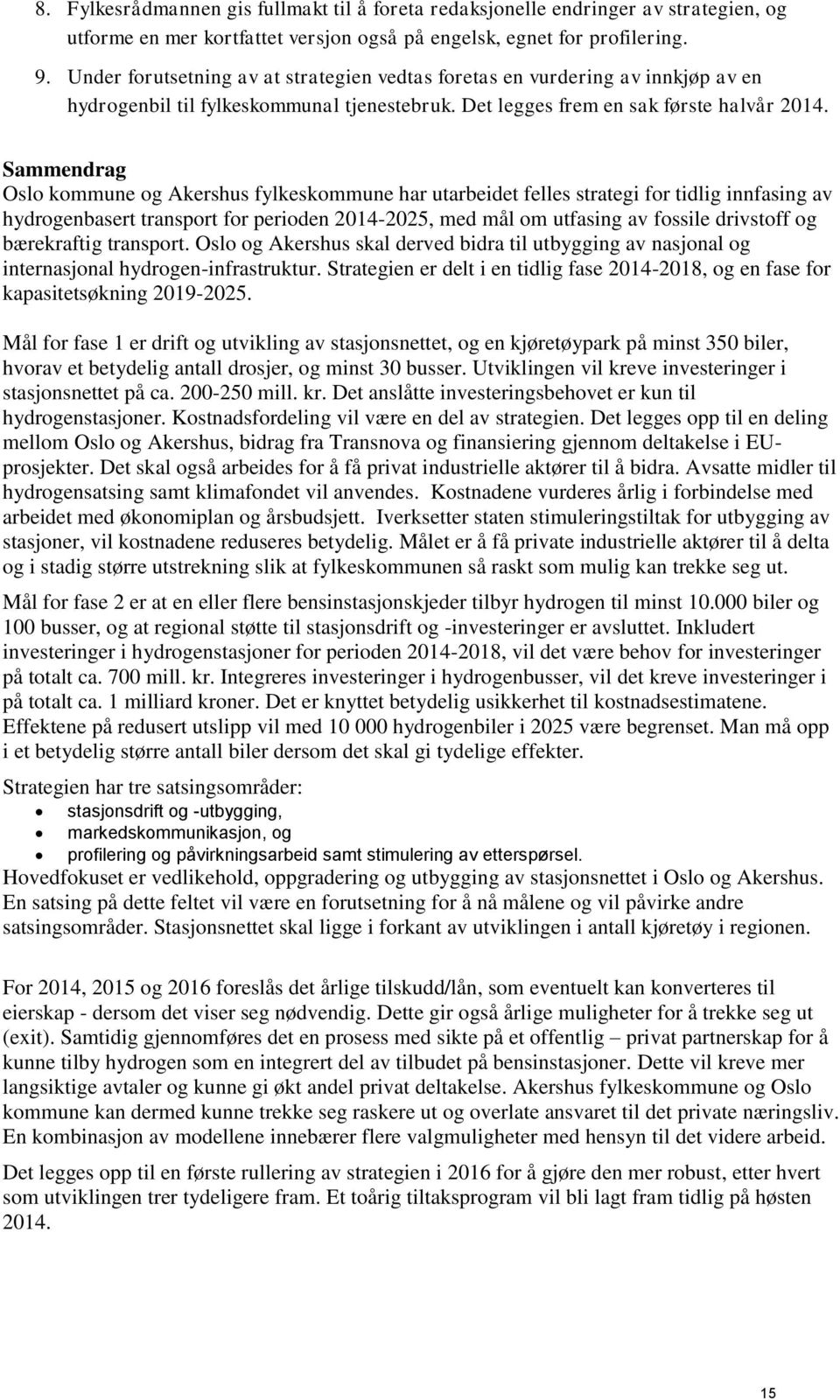 Sammendrag Oslo kommune og Akershus fylkeskommune har utarbeidet felles strategi for tidlig innfasing av hydrogenbasert transport for perioden 2014-2025, med mål om utfasing av fossile drivstoff og