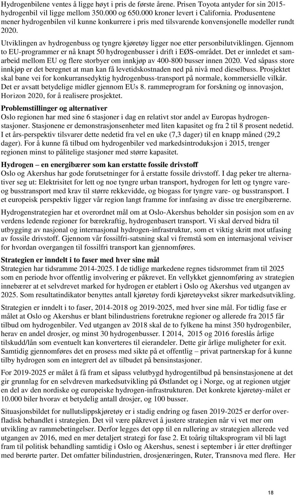 Gjennom to EU-programmer er nå knapt 50 hydrogenbusser i drift i EØS-området. Det er innledet et samarbeid mellom EU og flere storbyer om innkjøp av 400-800 busser innen 2020.