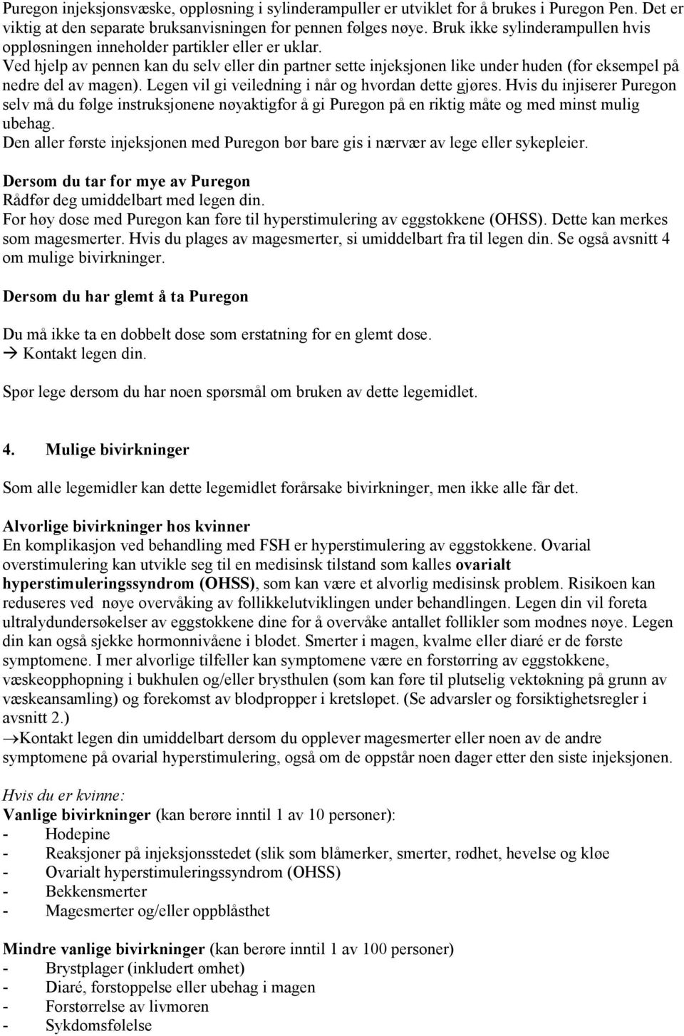 Ved hjelp av pennen kan du selv eller din partner sette injeksjonen like under huden (for eksempel på nedre del av magen). Legen vil gi veiledning i når og hvordan dette gjøres.