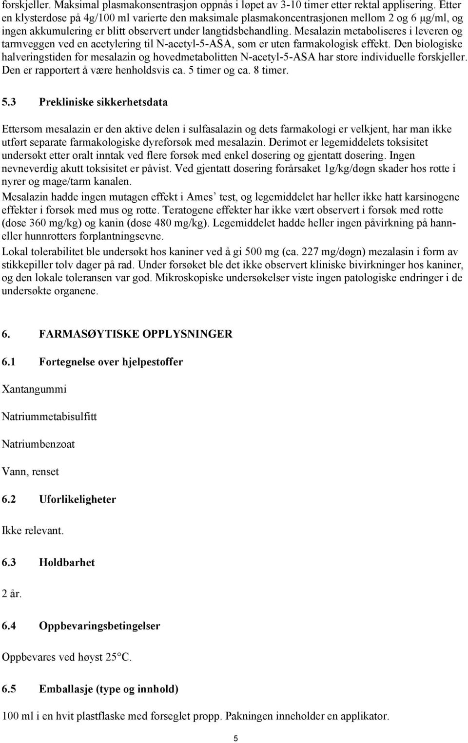 Mesalazin metaboliseres i leveren og tarmveggen ved en acetylering til N-acetyl-5-ASA, som er uten farmakologisk effekt.