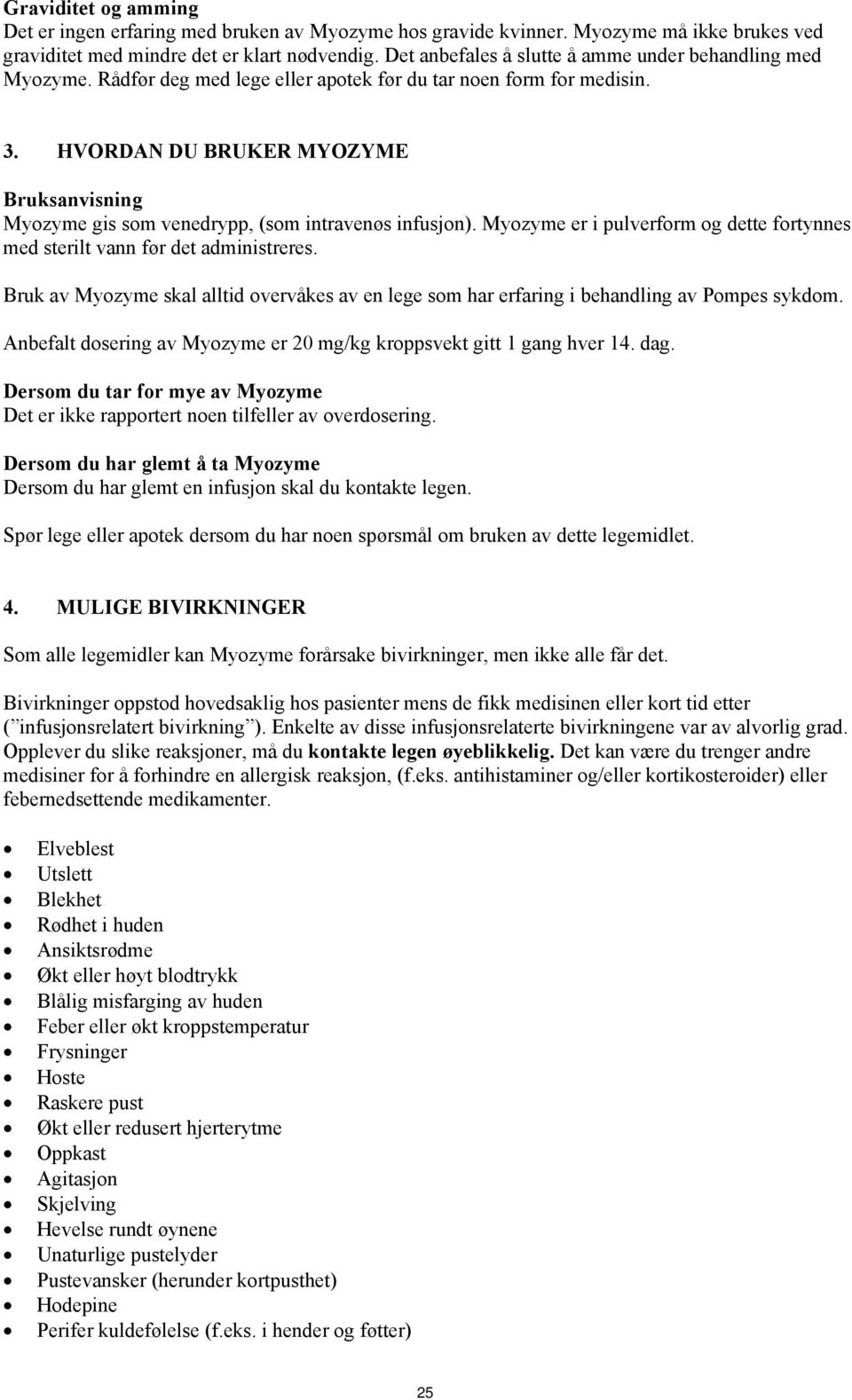 HVORDAN DU BRUKER MYOZYME Bruksanvisning Myozyme gis som venedrypp, (som intravenøs infusjon). Myozyme er i pulverform og dette fortynnes med sterilt vann før det administreres.