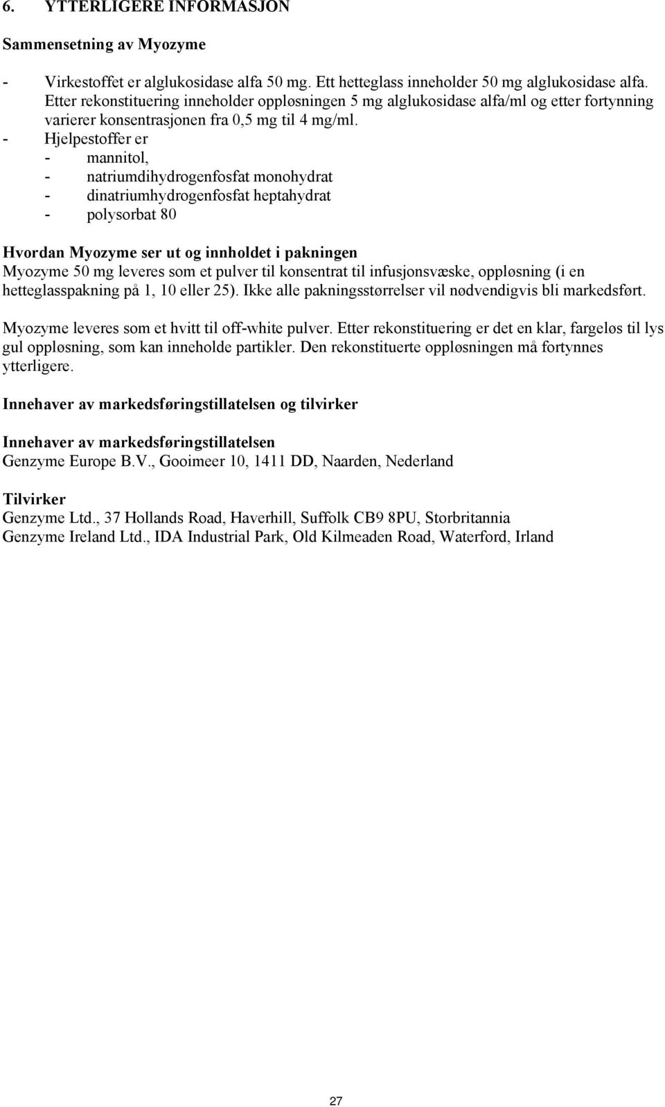 - Hjelpestoffer er - mannitol, - natriumdihydrogenfosfat monohydrat - dinatriumhydrogenfosfat heptahydrat - polysorbat 80 Hvordan Myozyme ser ut og innholdet i pakningen Myozyme 50 mg leveres som et