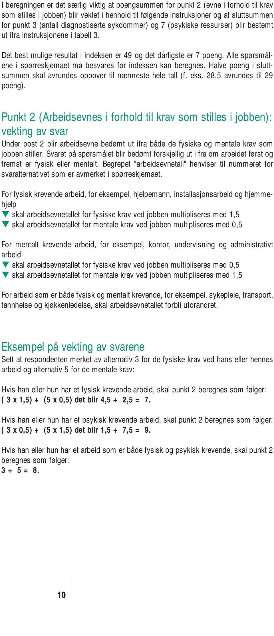 Alle spørsmålene i spørreskjemaet må besvares før indeksen kan beregnes. Halve poeng i sluttsummen skal avrundes oppover til nærmeste hele tall (f. eks. 28,5 avrundes til 29 poeng).