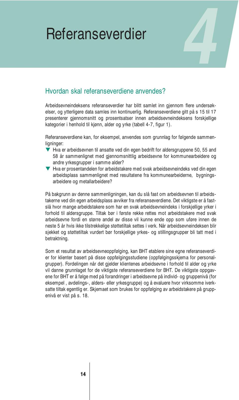 Referanseverdiene kan, for eksempel, anvendes som grunnlag for følgende sammenligninger: q Hva er arbeidsevnen til ansatte ved din egen bedrift for aldersgruppene 50, 55 and 58 år sammenlignet med