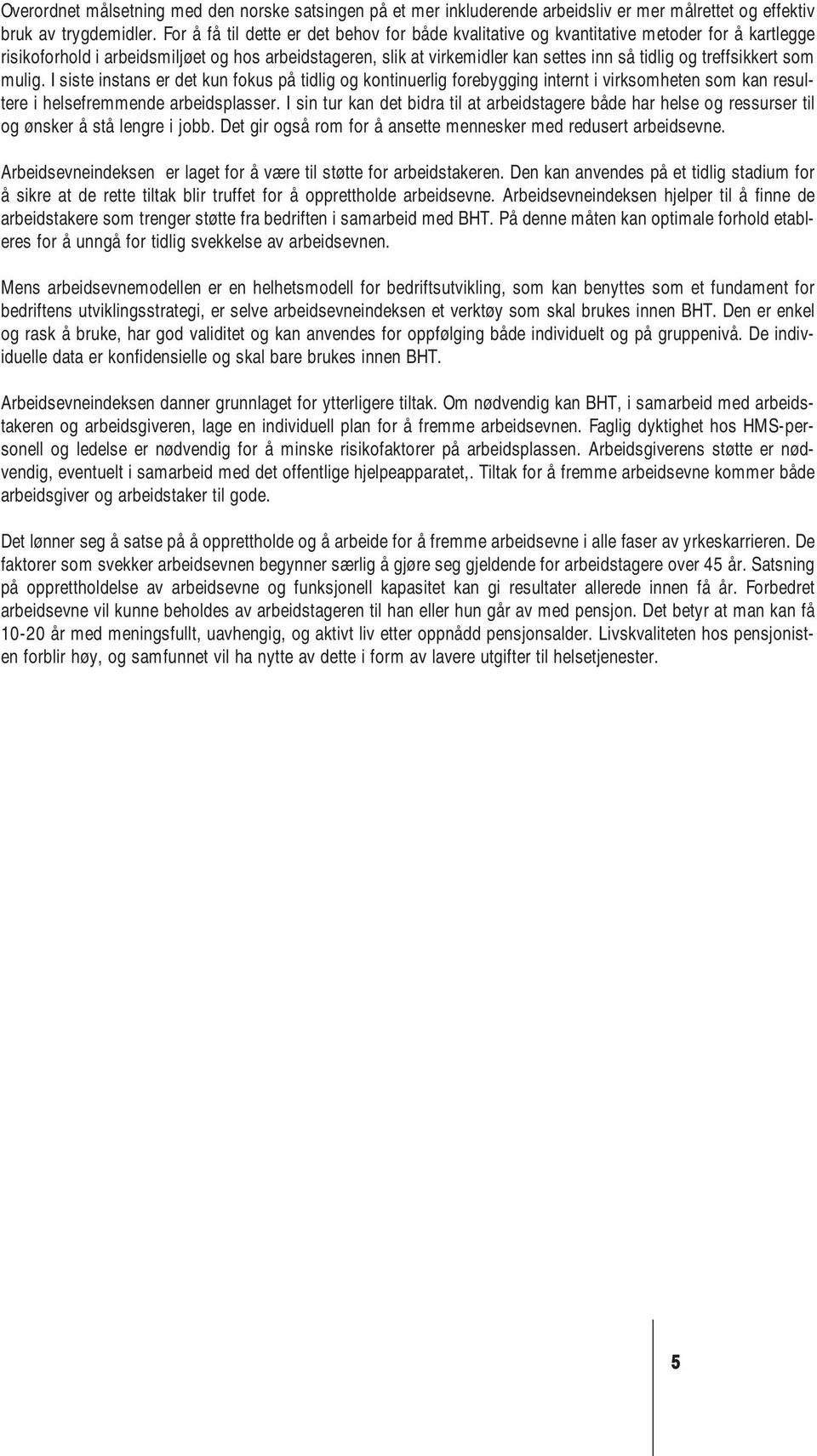 treffsikkert som mulig. I siste instans er det kun fokus på tidlig og kontinuerlig forebygging internt i virksomheten som kan resultere i helsefremmende arbeidsplasser.