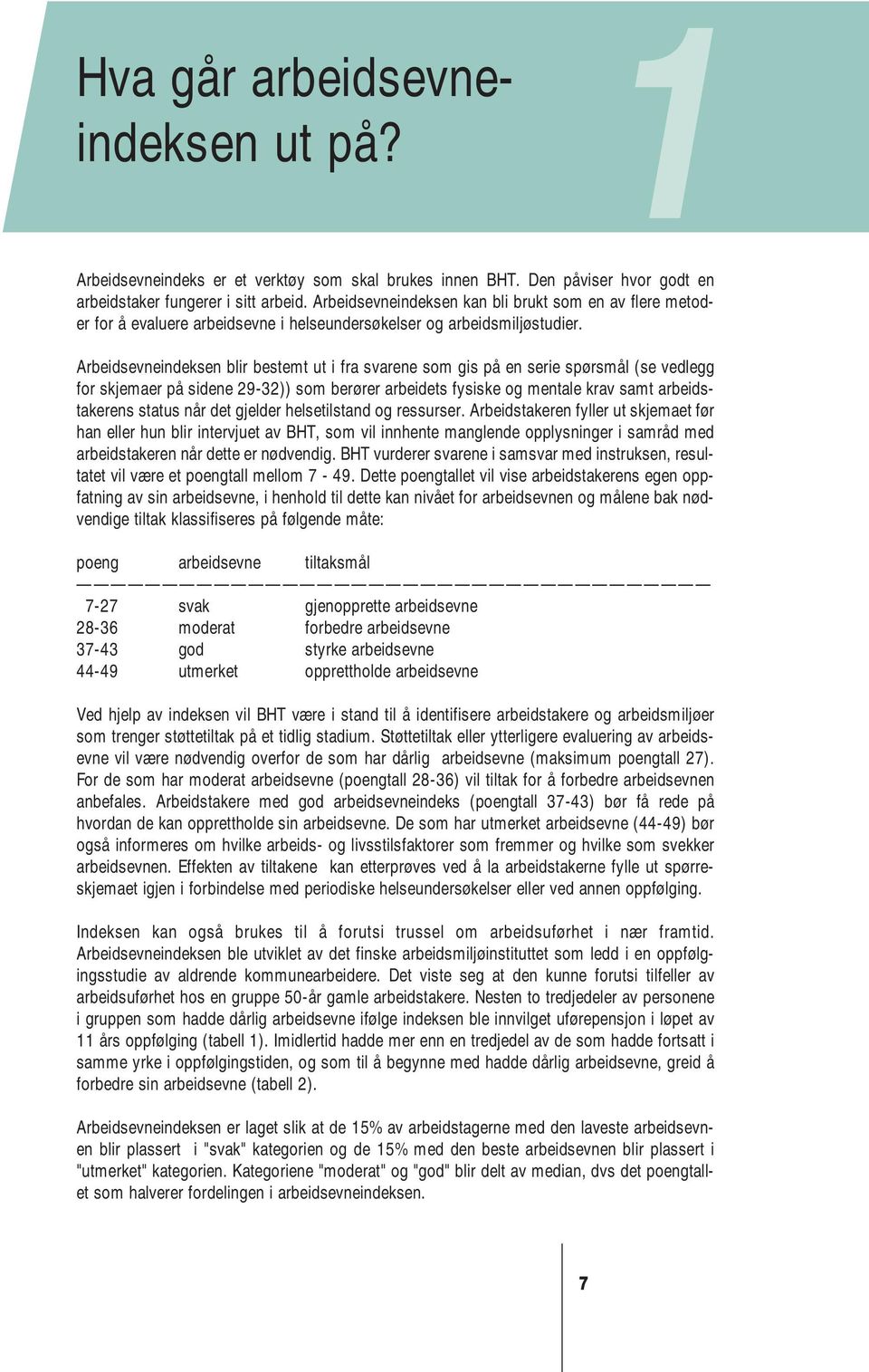 Arbeidsevneindeksen blir bestemt ut i fra svarene som gis på en serie spørsmål (se vedlegg for skjemaer på sidene 29-32)) som berører arbeidets fysiske og mentale krav samt arbeidstakerens status når