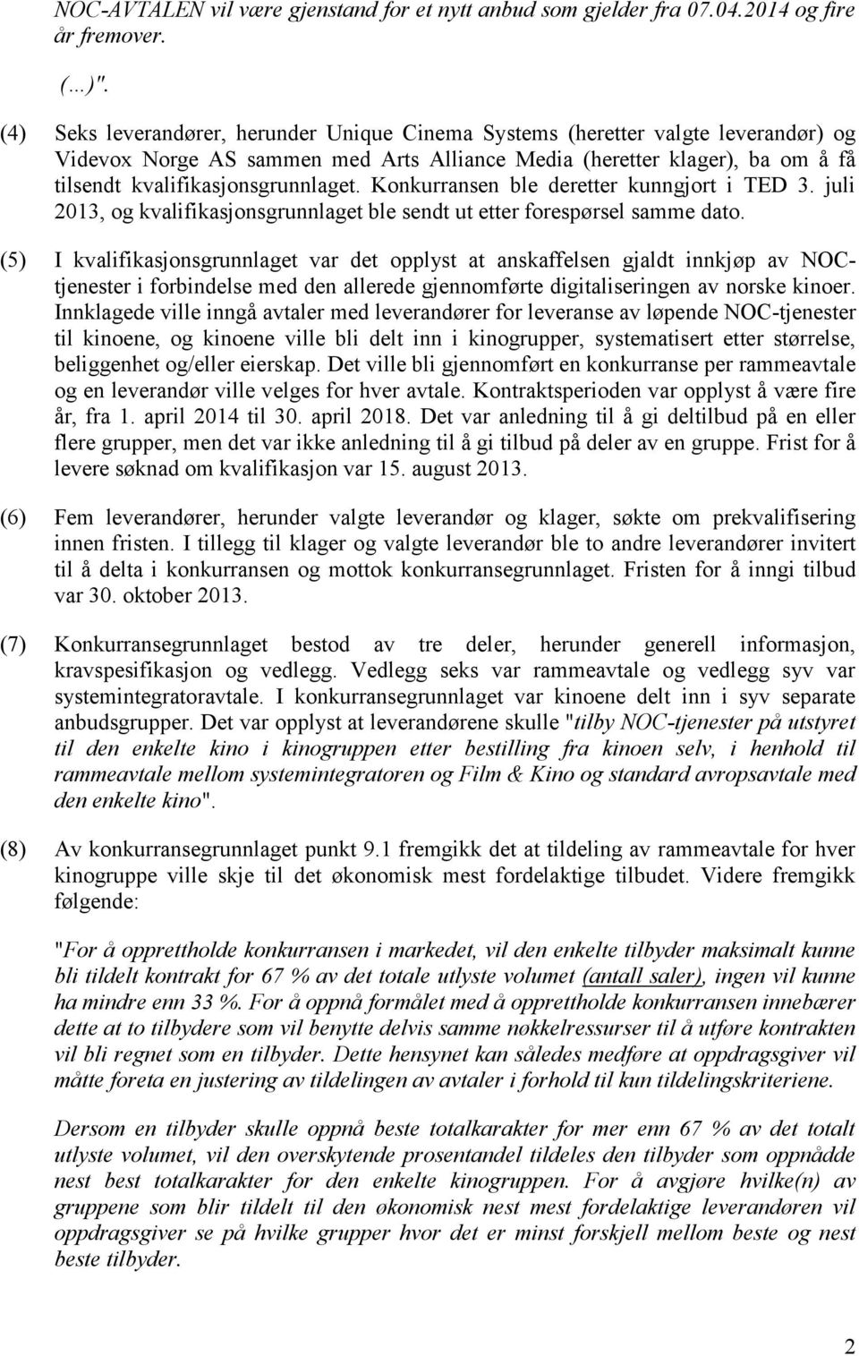 Konkurransen ble deretter kunngjort i TED 3. juli 2013, og kvalifikasjonsgrunnlaget ble sendt ut etter forespørsel samme dato.