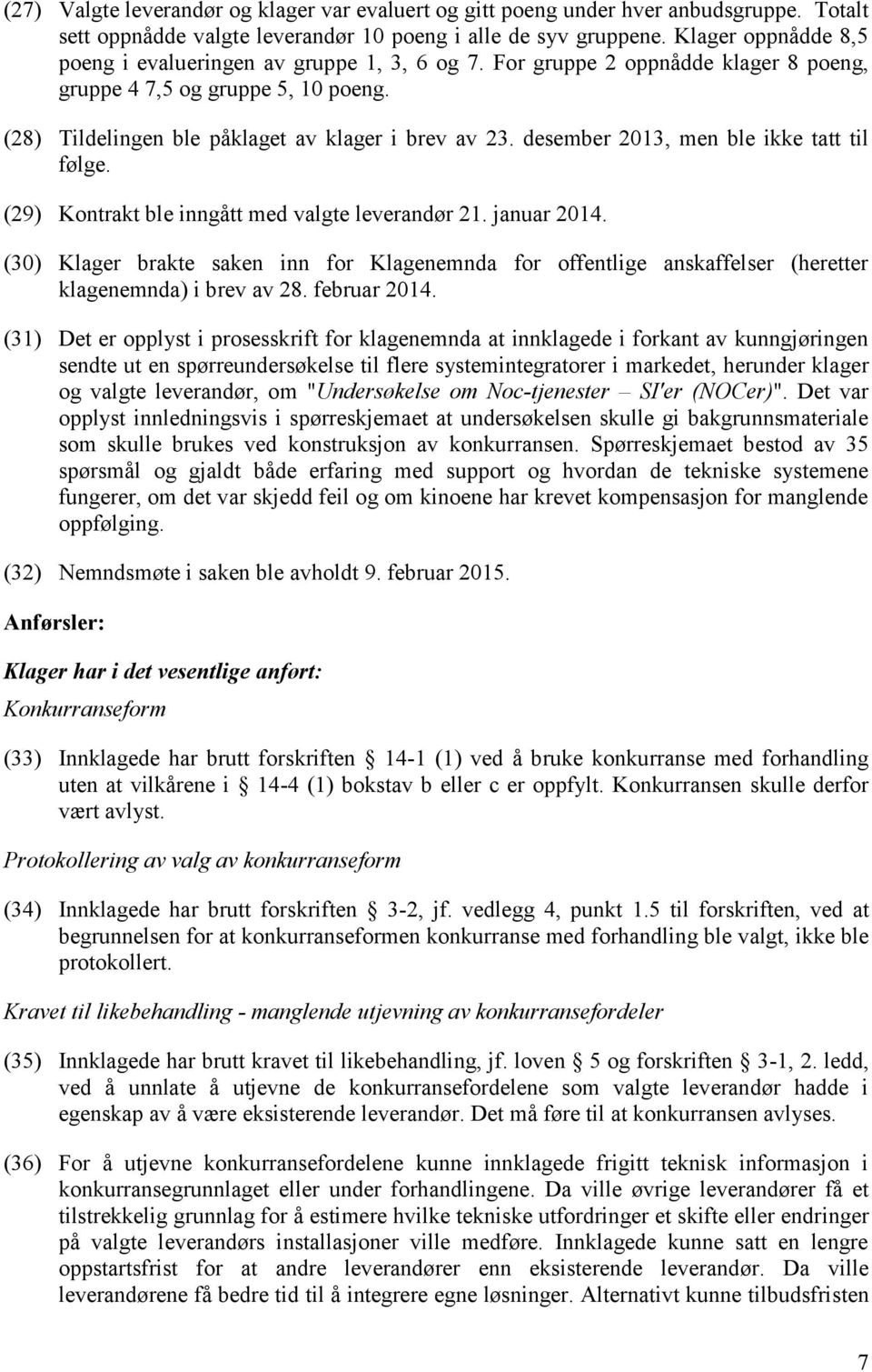 desember 2013, men ble ikke tatt til følge. (29) Kontrakt ble inngått med valgte leverandør 21. januar 2014.