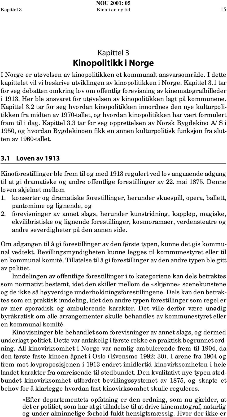 Her ble ansvaret for utøvelsen av kinopolitikken lagt på kommunene. Kapittel 3.