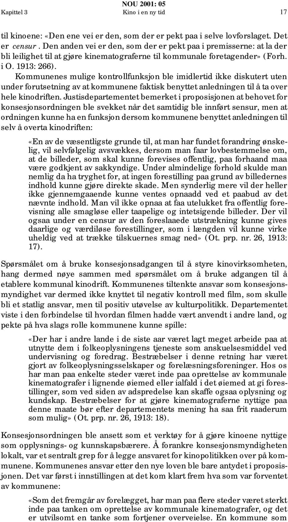 Kommunenes mulige kontrollfunksjon ble imidlertid ikke diskutert uten under forutsetning av at kommunene faktisk benyttet anledningen til å ta over hele kinodriften.