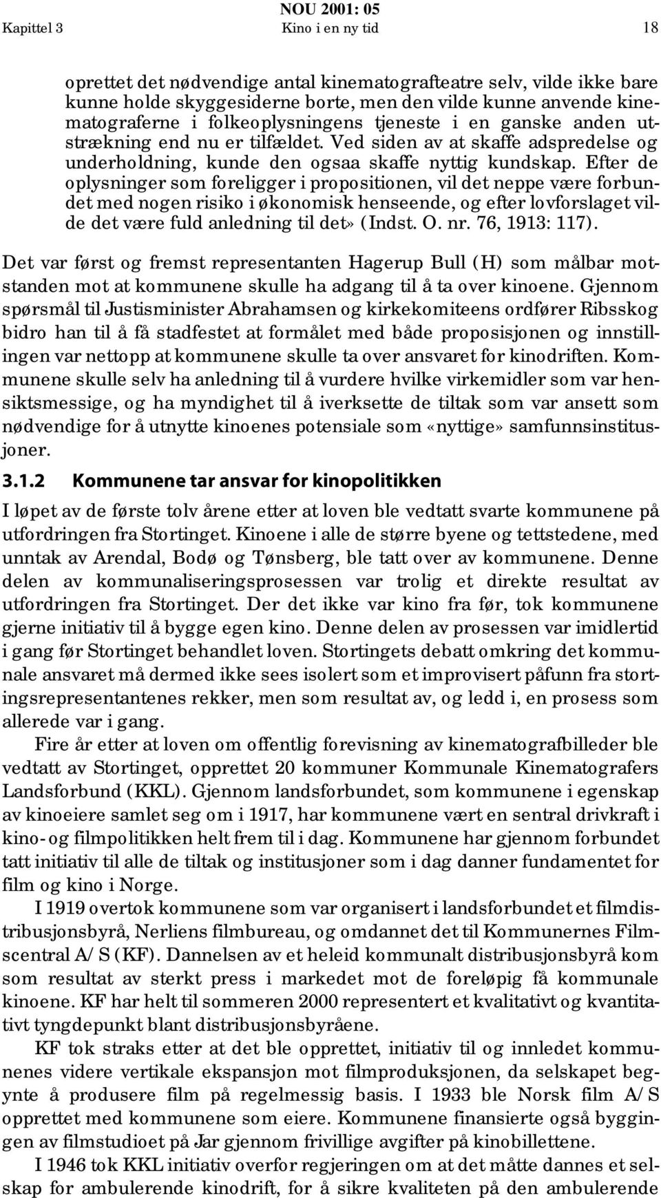 Efter de oplysninger som foreligger i propositionen, vil det neppe være forbundet med nogen risiko i økonomisk henseende, og efter lovforslaget vilde det være fuld anledning til det» (Indst. O. nr.