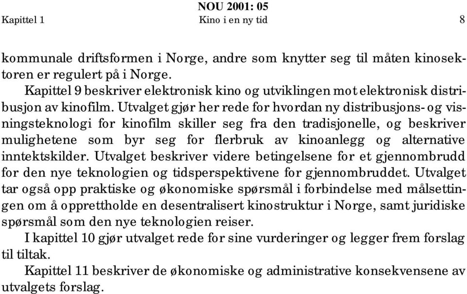 Utvalget gjør her rede for hvordan ny distribusjons- og visningsteknologi for kinofilm skiller seg fra den tradisjonelle, og beskriver mulighetene som byr seg for flerbruk av kinoanlegg og