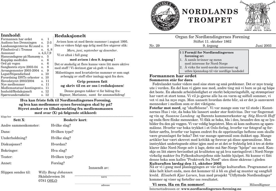 11 Nye medlemmer s. 11 Medlemsstatus/-kontingent s. 11 Innhold/Redaksjonelt s. 12 Spørreundersøkelse s. 12 klipp her Redaksjonelt Avisen kom ut med første nummer i august 1995.