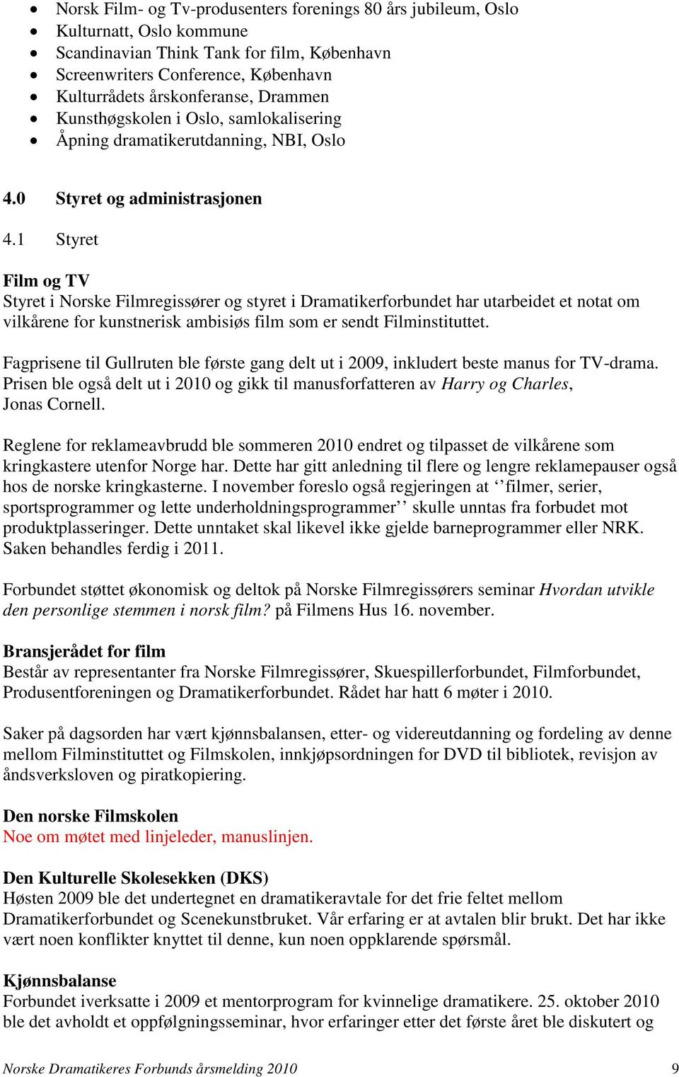 1 Styret Film og TV Styret i Norske Filmregissører og styret i Dramatikerforbundet har utarbeidet et notat om vilkårene for kunstnerisk ambisiøs film som er sendt Filminstituttet.