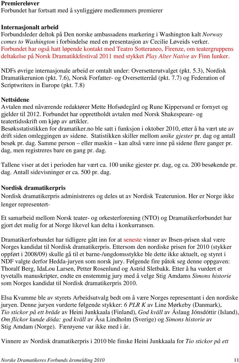 Forbundet har også hatt løpende kontakt med Teatro Sotteraneo, Firenze, om teatergruppens deltakelse på Norsk Dramatikkfestival 2011 med stykket Play Alter Native av Finn Iunker.