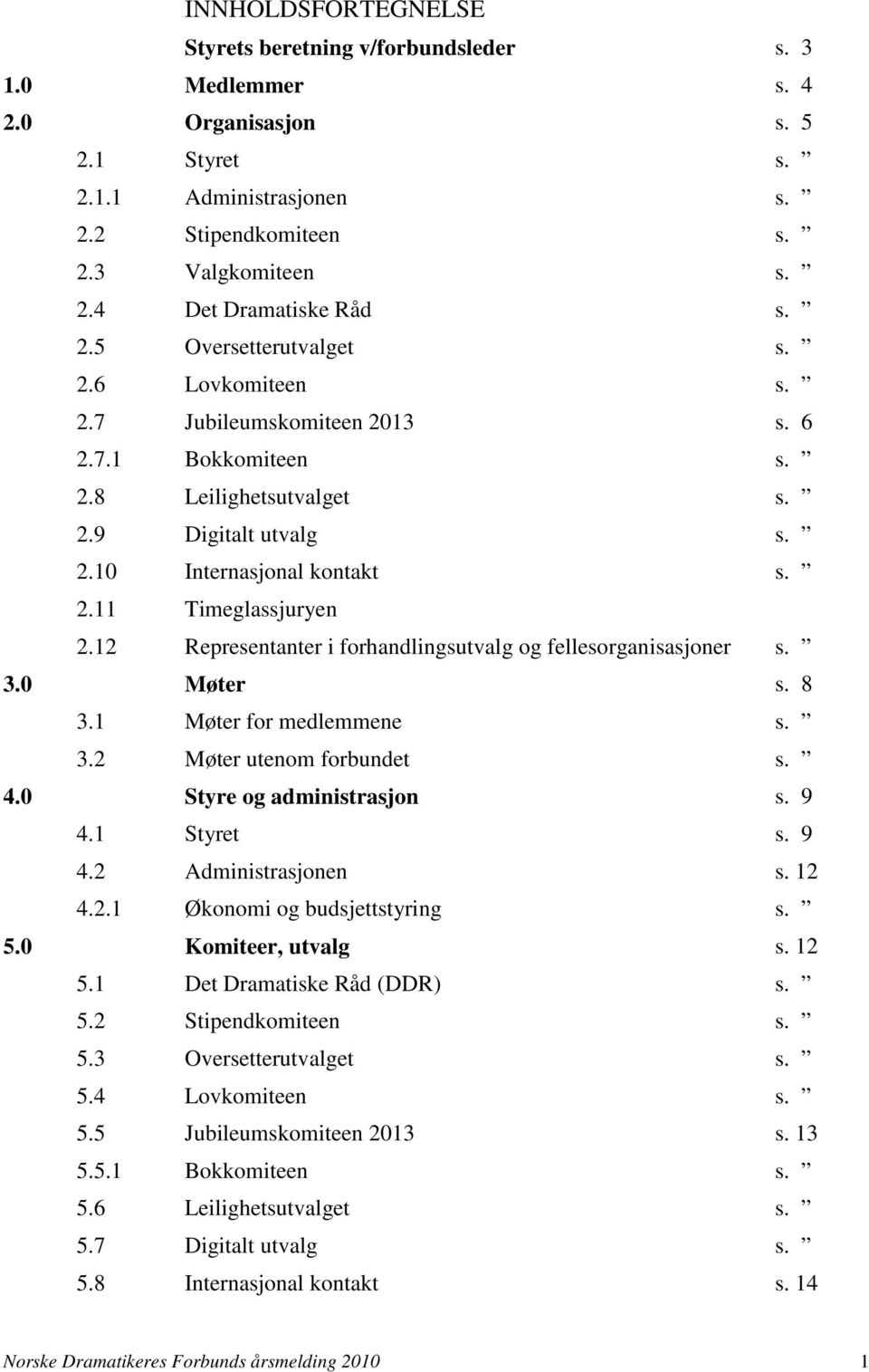 12 Representanter i forhandlingsutvalg og fellesorganisasjoner s. 3.0 Møter s. 8 3.1 Møter for medlemmene s. 3.2 Møter utenom forbundet s. 4.0 Styre og administrasjon s. 9 4.1 Styret s. 9 4.2 Administrasjonen s.