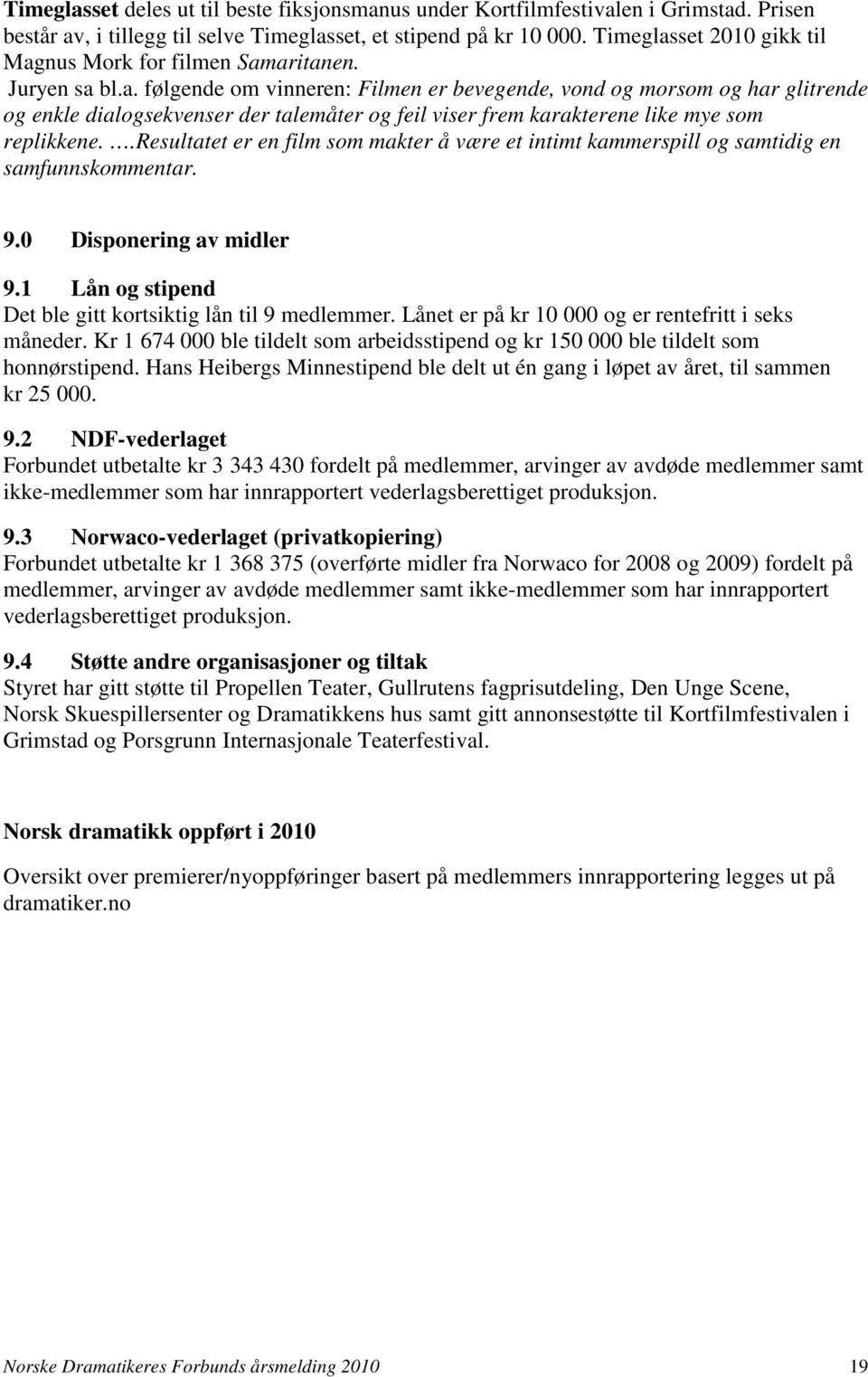 .resultatet er en film som makter å være et intimt kammerspill og samtidig en samfunnskommentar. 9.0 Disponering av midler 9.1 Lån og stipend Det ble gitt kortsiktig lån til 9 medlemmer.