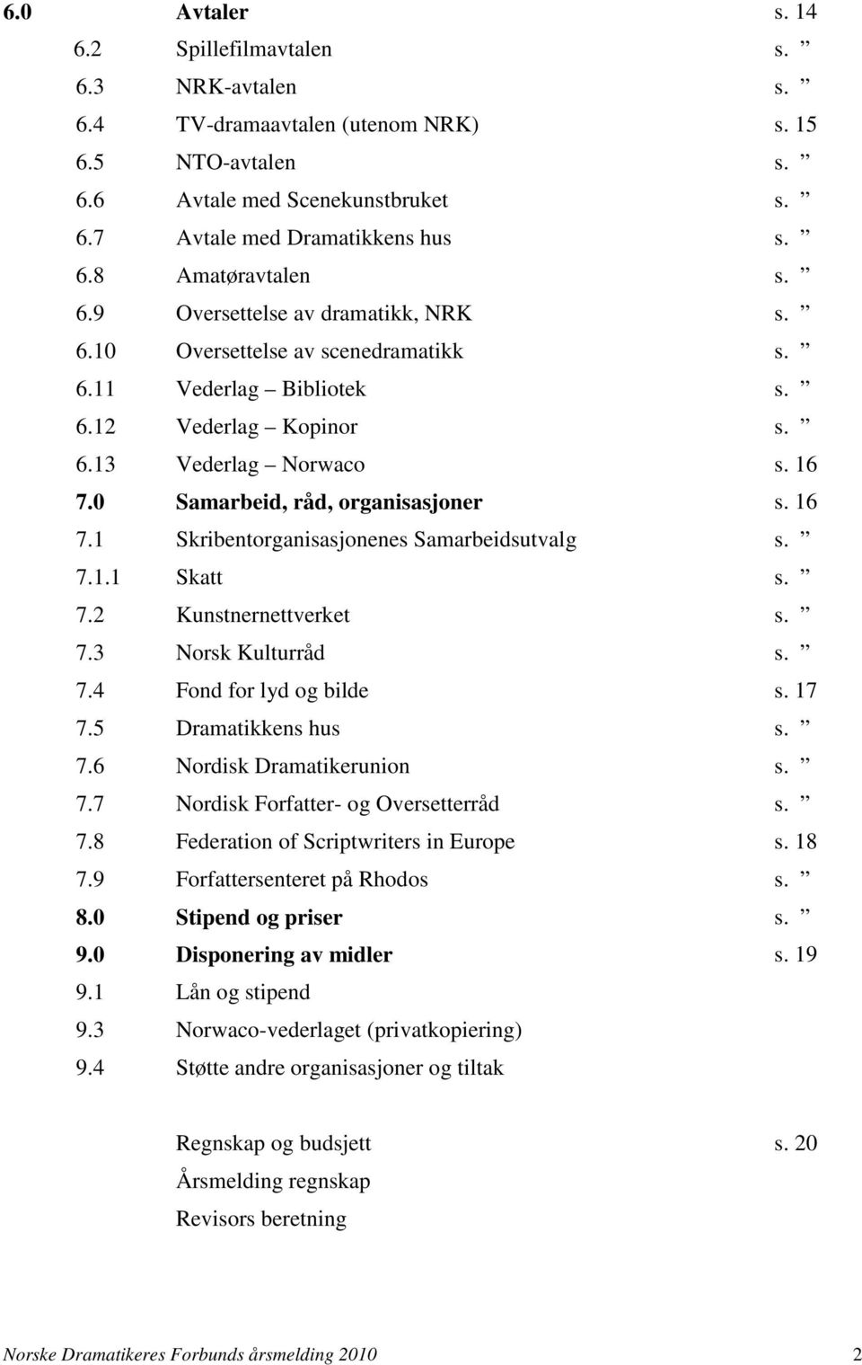 0 Samarbeid, råd, organisasjoner s. 16 7.1 Skribentorganisasjonenes Samarbeidsutvalg s. 7.1.1 Skatt s. 7.2 Kunstnernettverket s. 7.3 Norsk Kulturråd s. 7.4 Fond for lyd og bilde s. 17 7.