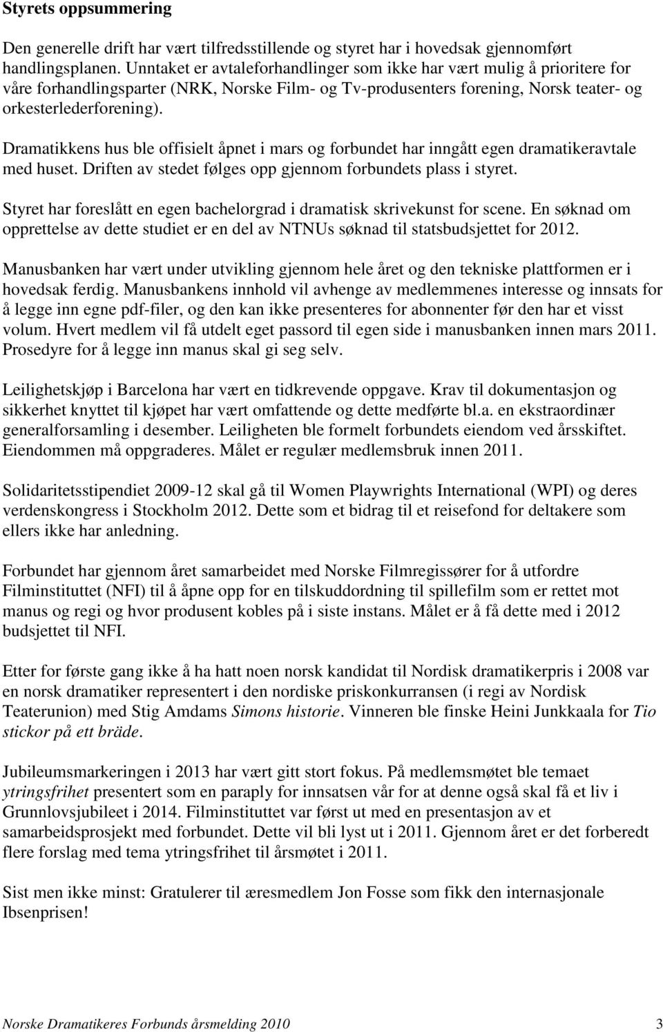 Dramatikkens hus ble offisielt åpnet i mars og forbundet har inngått egen dramatikeravtale med huset. Driften av stedet følges opp gjennom forbundets plass i styret.