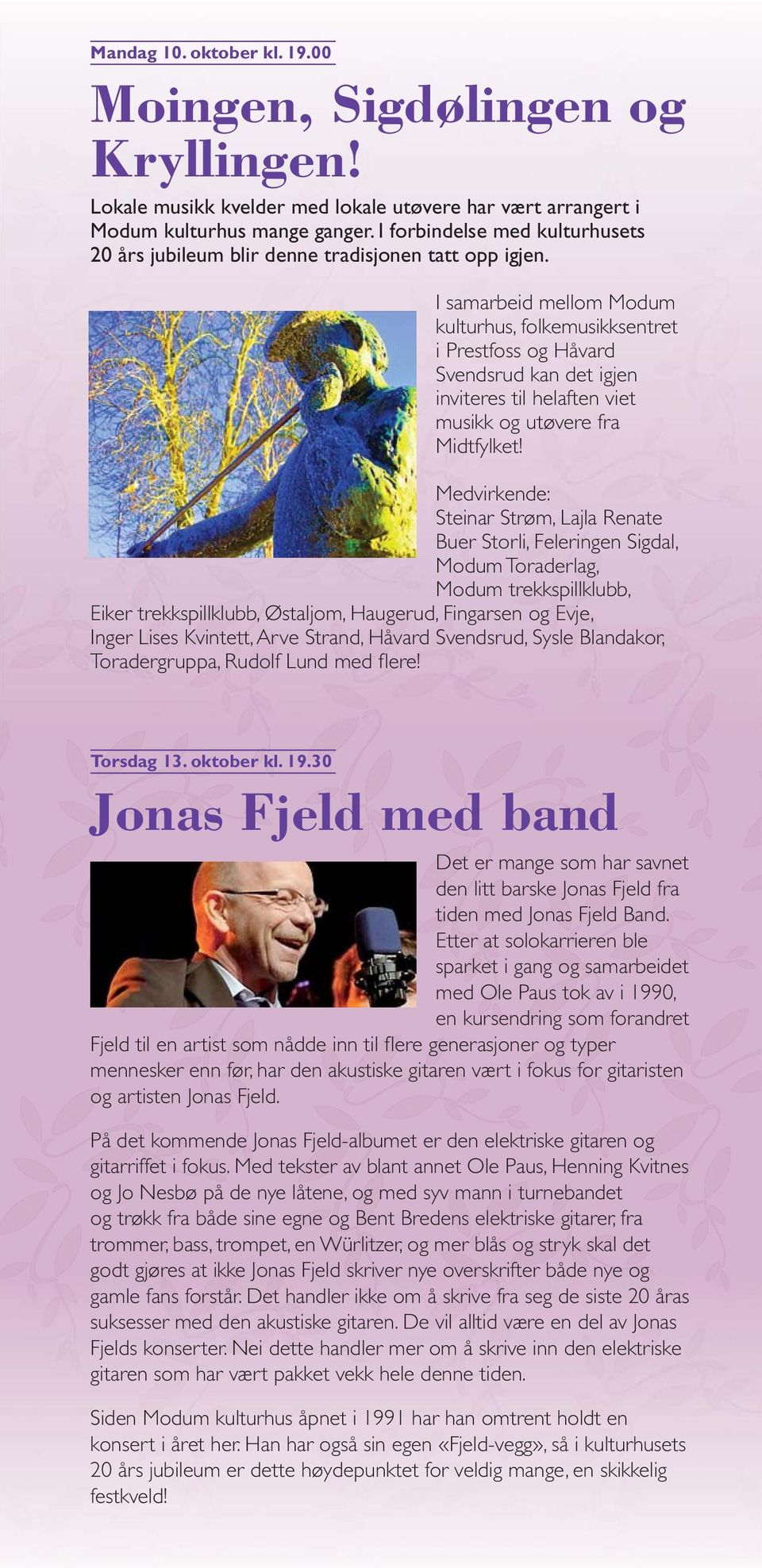 I samarbeid mellom Modum kulturhus, folkemusikksentret i Prestfoss og Håvard Svendsrud kan det igjen inviteres til helaften viet musikk og utøvere fra Midtfylket!