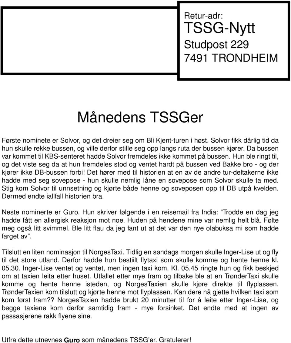 Hun ble ringt til, og det viste seg da at hun fremdeles stod og ventet hardt på bussen ved Bakke bro - og der kjører ikke DB-bussen forbi!