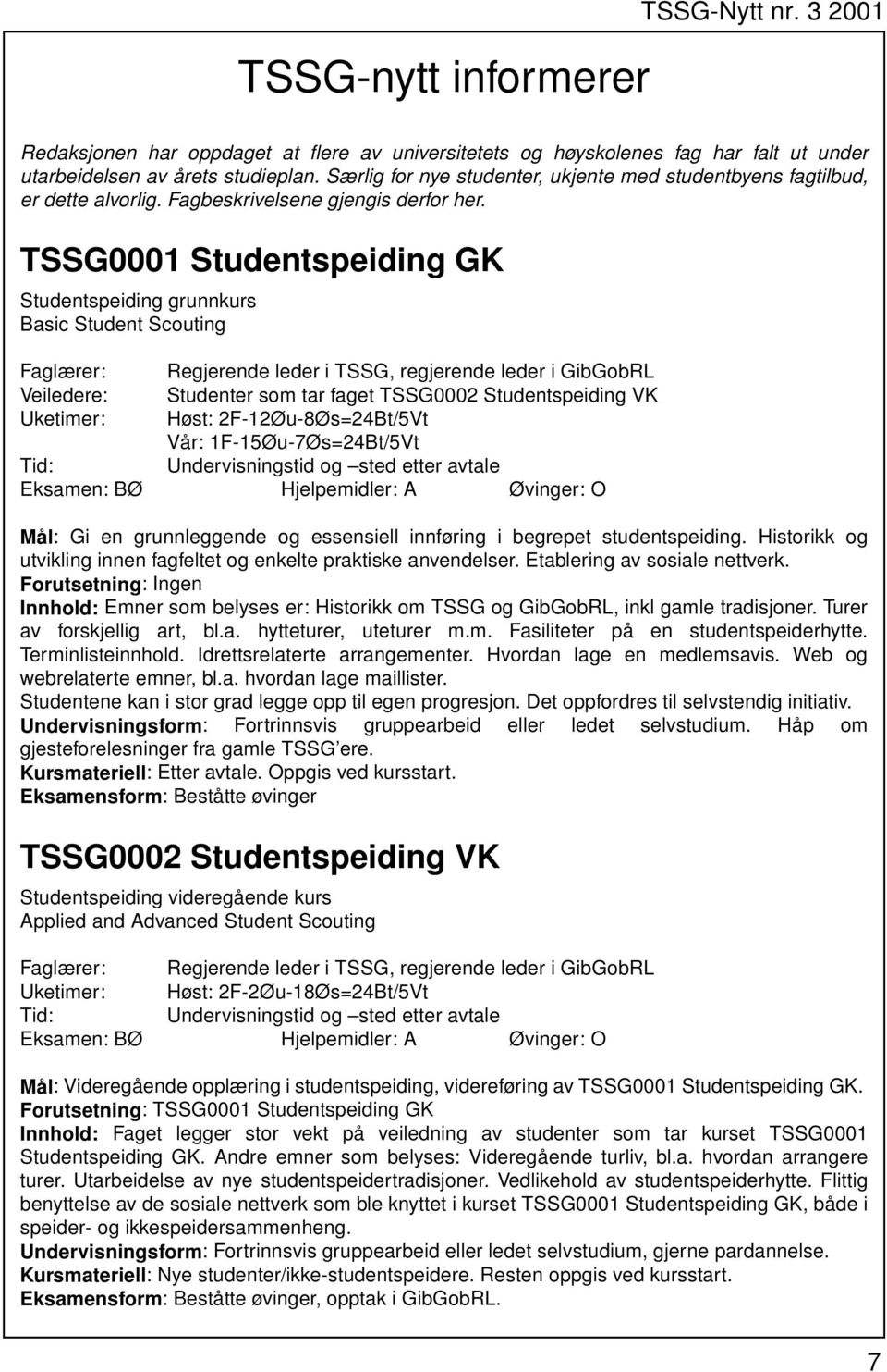 TSSG0001 Studentspeiding GK Studentspeiding grunnkurs Basic Student Scouting Faglærer: Regjerende leder i TSSG, regjerende leder i GibGobRL Veiledere: Studenter som tar faget TSSG0002 Studentspeiding