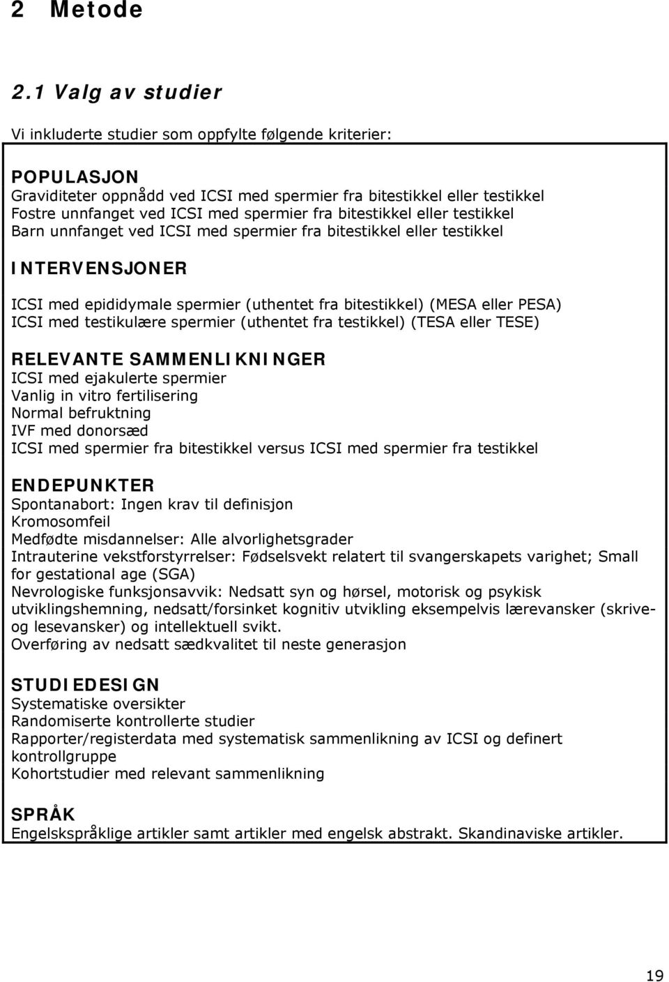 fra bitestikkel eller testikkel Barn unnfanget ved ICSI med spermier fra bitestikkel eller testikkel INTERVENSJONER ICSI med epididymale spermier (uthentet fra bitestikkel) (MESA eller PESA) ICSI med