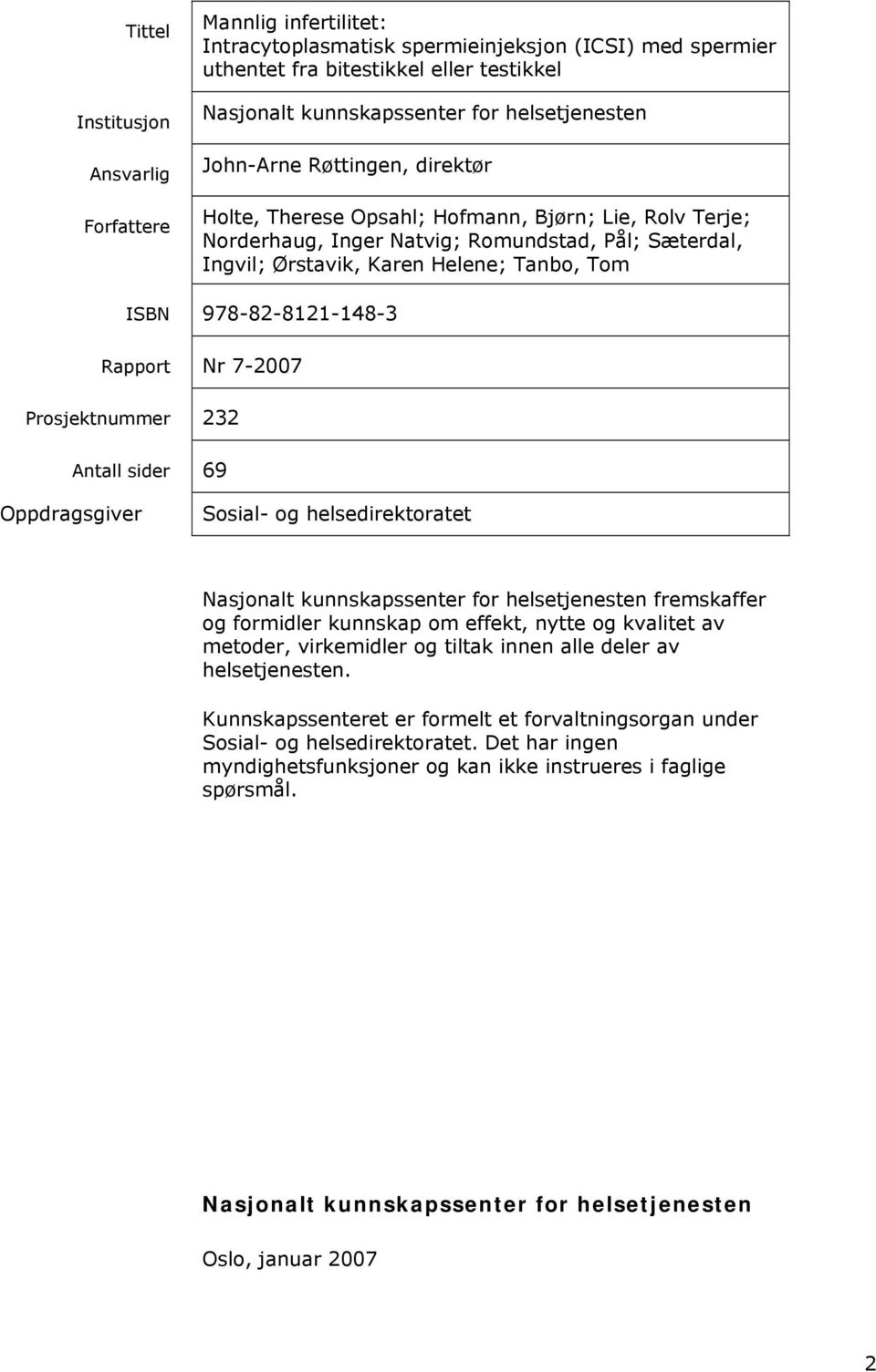 ISBN 978-82-8121-148-3 Rapport Nr 7-2007 Prosjektnummer 232 Antall sider 69 Oppdragsgiver Sosial- og helsedirektoratet Nasjonalt kunnskapssenter for helsetjenesten fremskaffer og formidler kunnskap