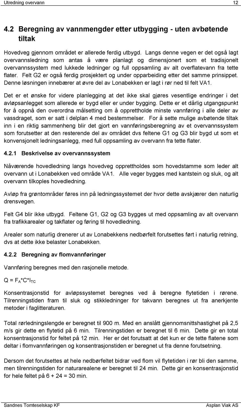 tette flater. Felt G2 er også ferdig prosjektert og under opparbeiding etter det samme prinsippet. Denne løsningen innebærer at øvre del av Lonabekken er lagt i rør ned til felt VA1.