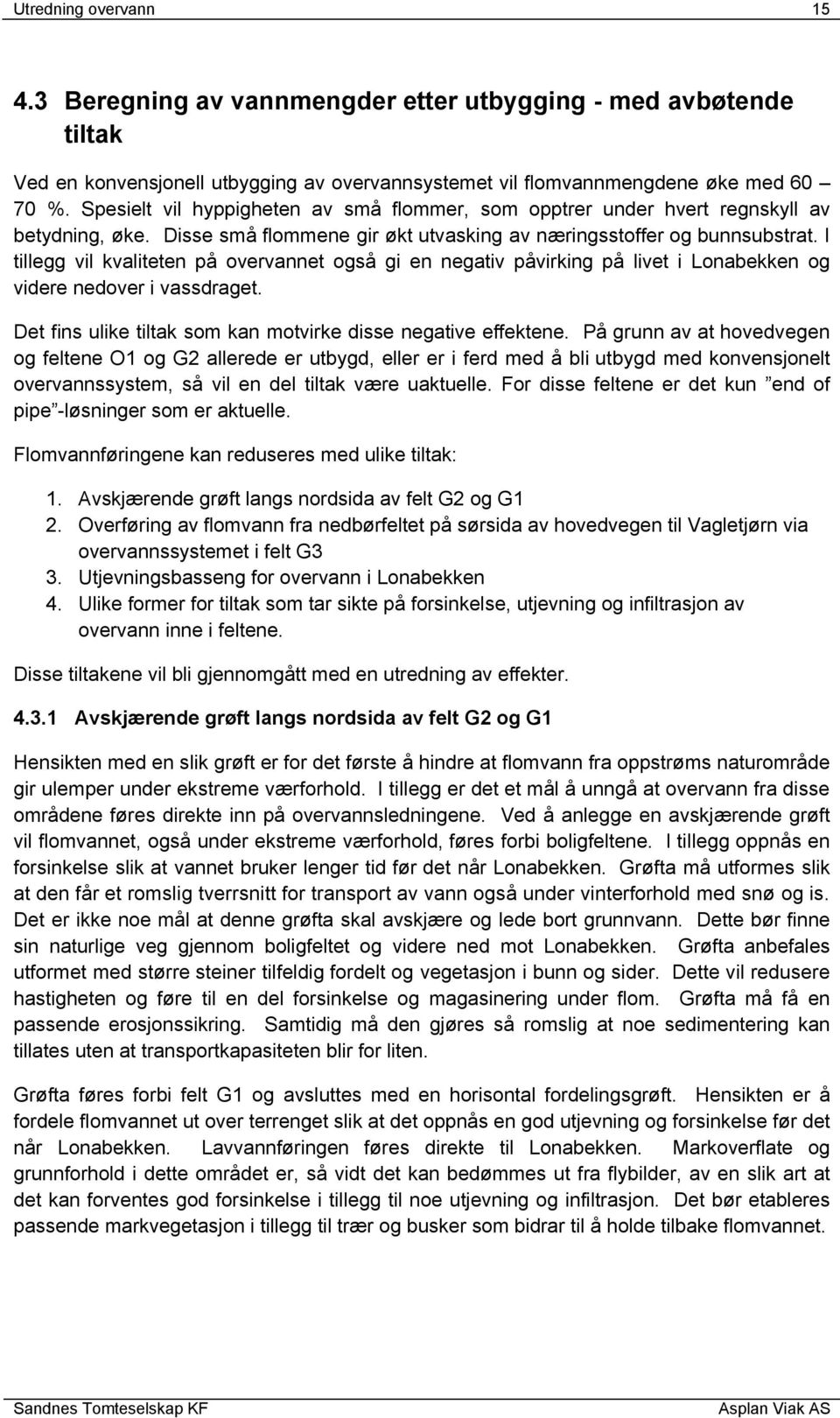 I tillegg vil kvaliteten på overvannet også gi en negativ påvirking på livet i Lonabekken og videre nedover i vassdraget. Det fins ulike tiltak som kan motvirke disse negative effektene.