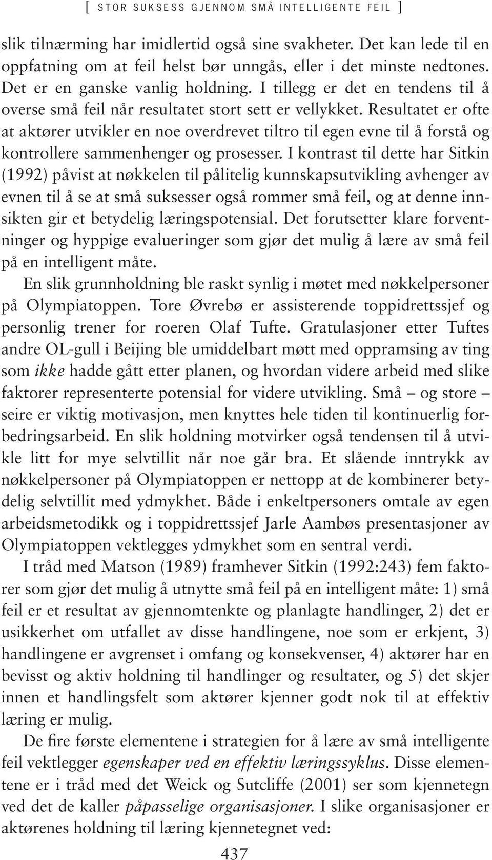 Resultatet er ofte at aktører utvikler en noe overdrevet tiltro til egen evne til å forstå og kontrollere sammenhenger og prosesser.