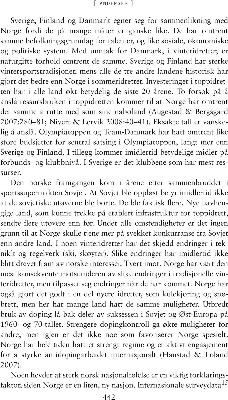 Sverige og Finland har sterke vintersportstradisjoner, mens alle de tre andre landene historisk har gjort det bedre enn Norge i sommeridretter.