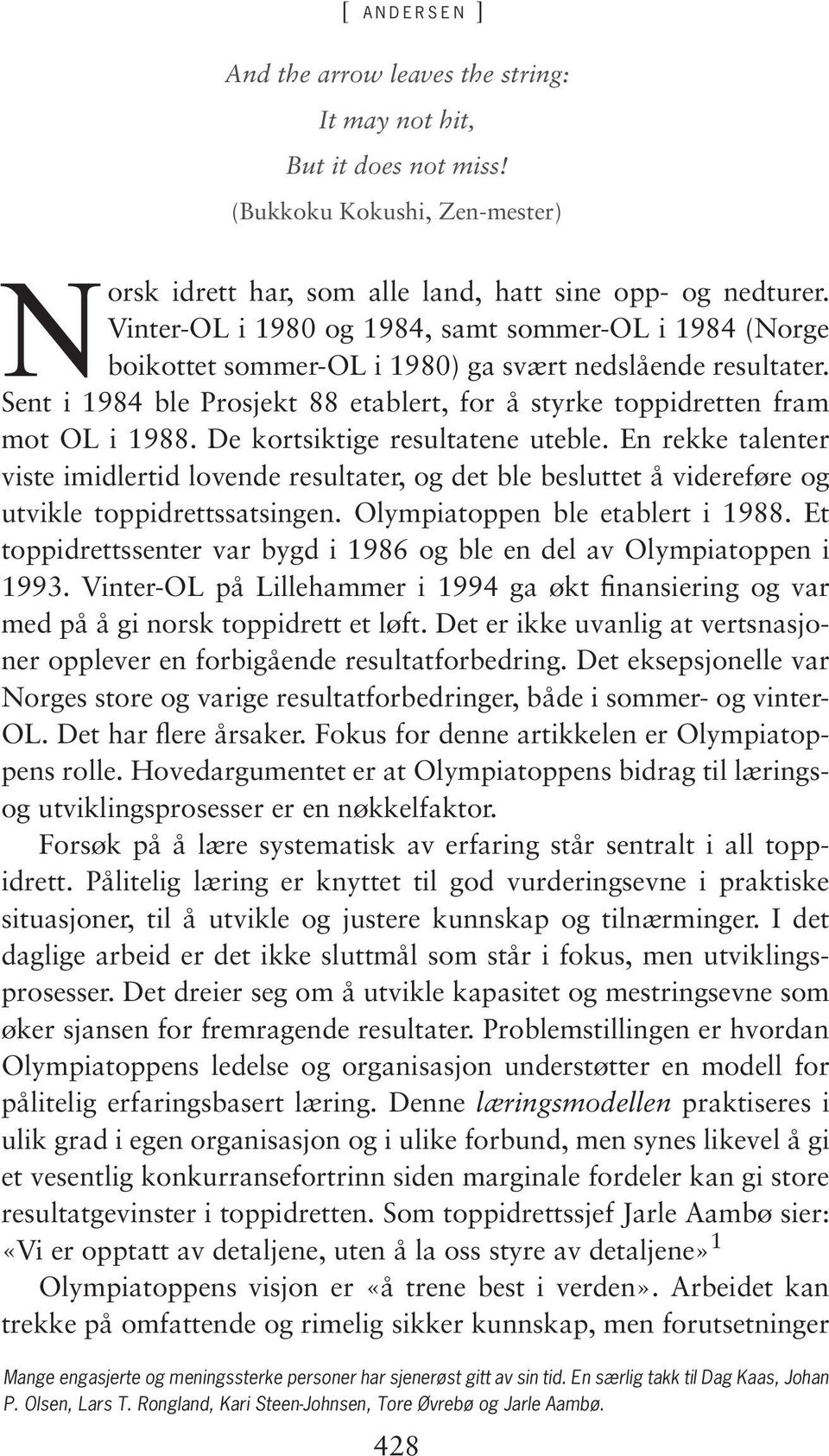 De kortsiktige resultatene uteble. En rekke talenter viste imidlertid lovende resultater, og det ble besluttet å videreføre og utvikle toppidrettssatsingen. Olympiatoppen ble etablert i 1988.