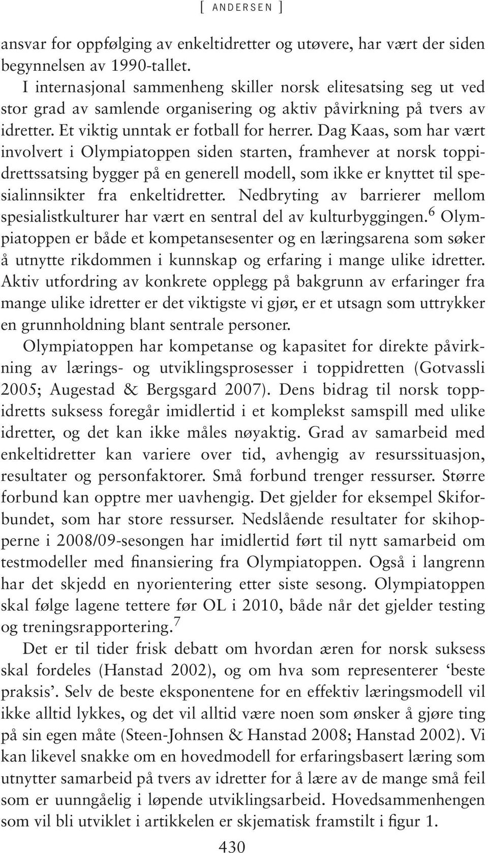 Dag Kaas, som har vært involvert i Olympiatoppen siden starten, framhever at norsk toppidrettssatsing bygger på en generell modell, som ikke er knyttet til spesialinnsikter fra enkeltidretter.