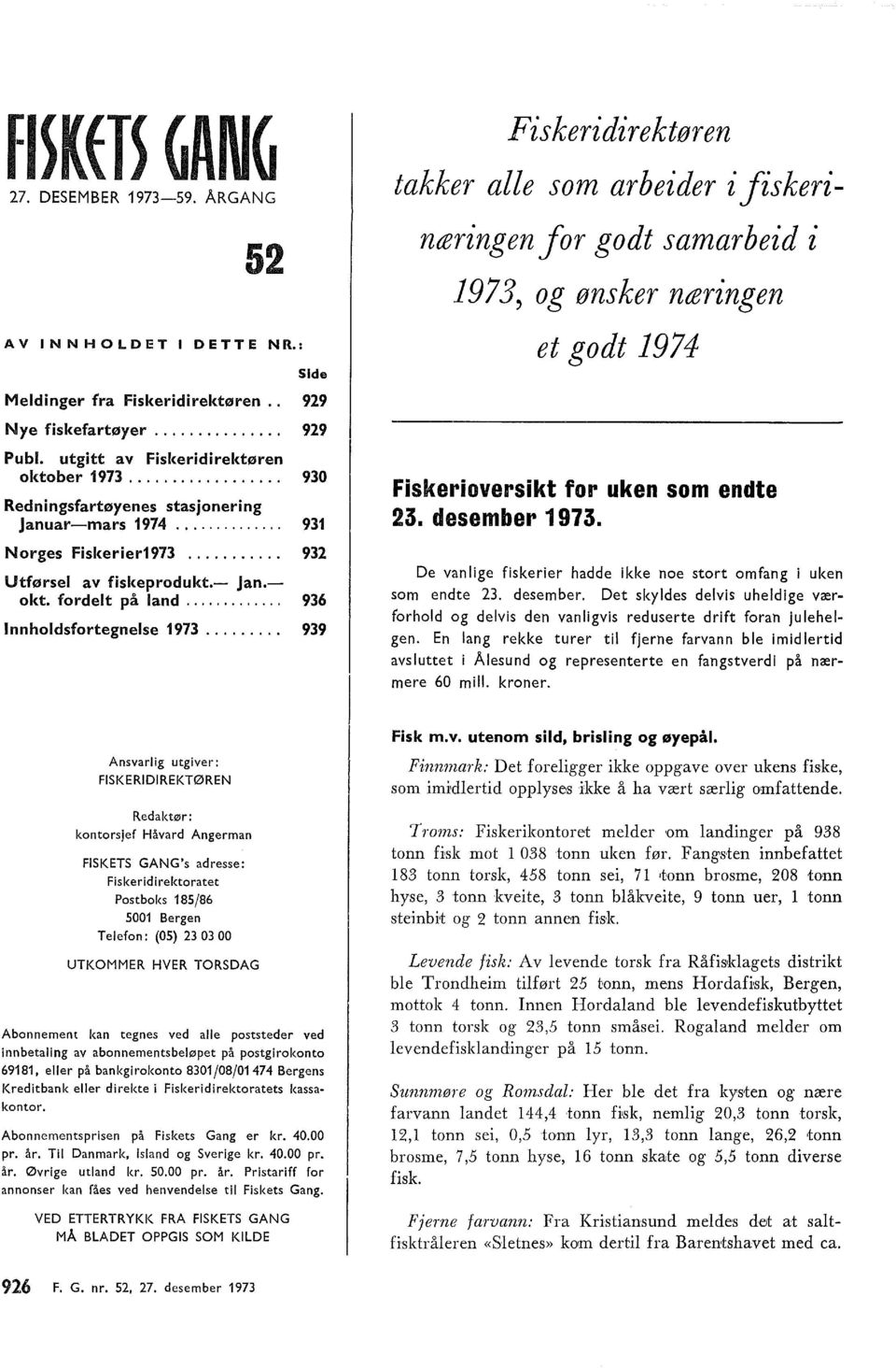 ........ 99 J?iskeridirektøren takker ae som arbeider i fiskerinæringen for godt samarbeid i 197, og ønsker næringen et godt 1974 Fiskerioversikt for uken som endte. desember 197.