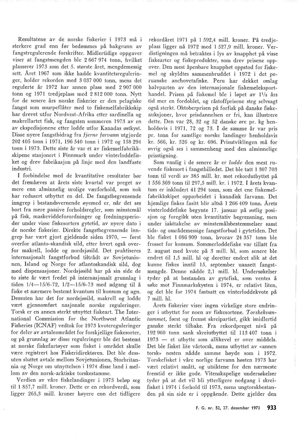 Året 1967 som ikke hadde kvantitetsregueringer, hoder rekorden med 0 7 000 tonn, mens det reguierte år 197 har annen pass med 907 000 tonn og 1971 tredjepa's's med 81 000 tonn.