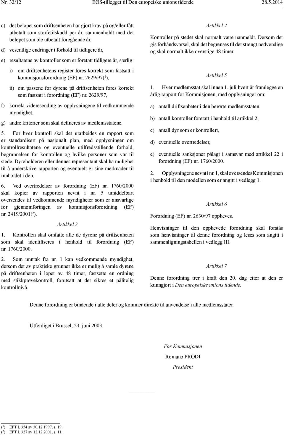 til tidligere år, e) resultatene av kontroller som er foretatt tidligere år, særlig: i) om driftsenhetens register føres korrekt som fastsatt i kommisjonsforordning (EF) nr.