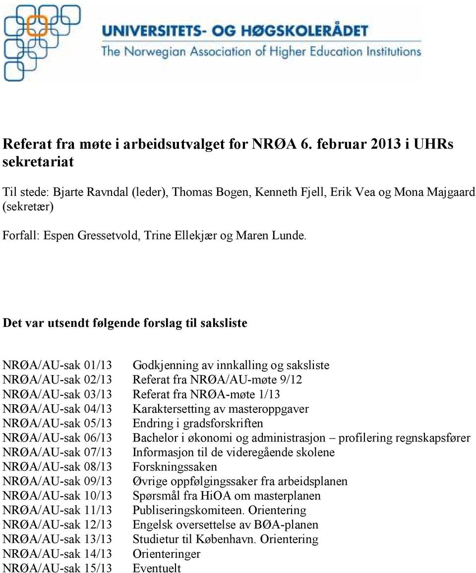 Det var utsendt følgende forslag til saksliste NRØA/AU-sak 01/13 Godkjenning av innkalling og saksliste NRØA/AU-sak 02/13 Referat fra NRØA/AU-møte 9/12 NRØA/AU-sak 03/13 Referat fra NRØA-møte 1/13