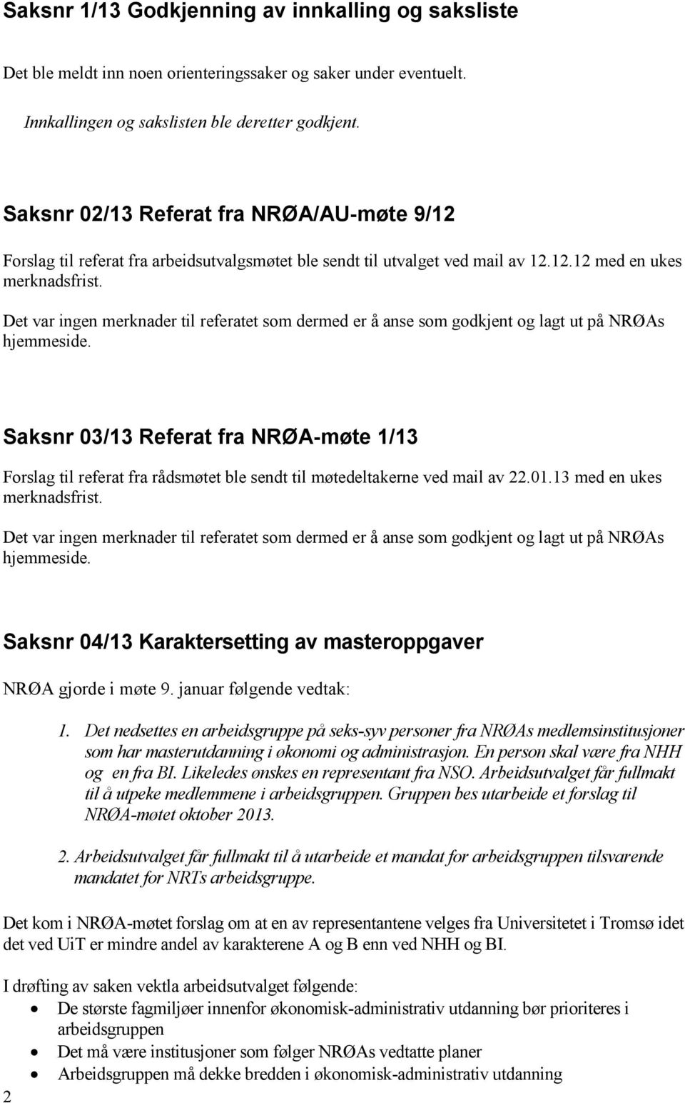 Det var ingen merknader til referatet som dermed er å anse som godkjent og lagt ut på NRØAs hjemmeside.