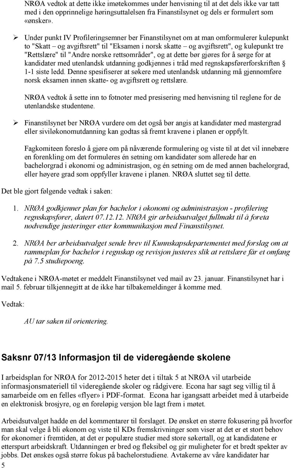 norske rettsområder", og at dette bør gjøres for å sørge for at kandidater med utenlandsk utdanning godkjennes i tråd med regnskapsførerforskriften 1-1 siste ledd.