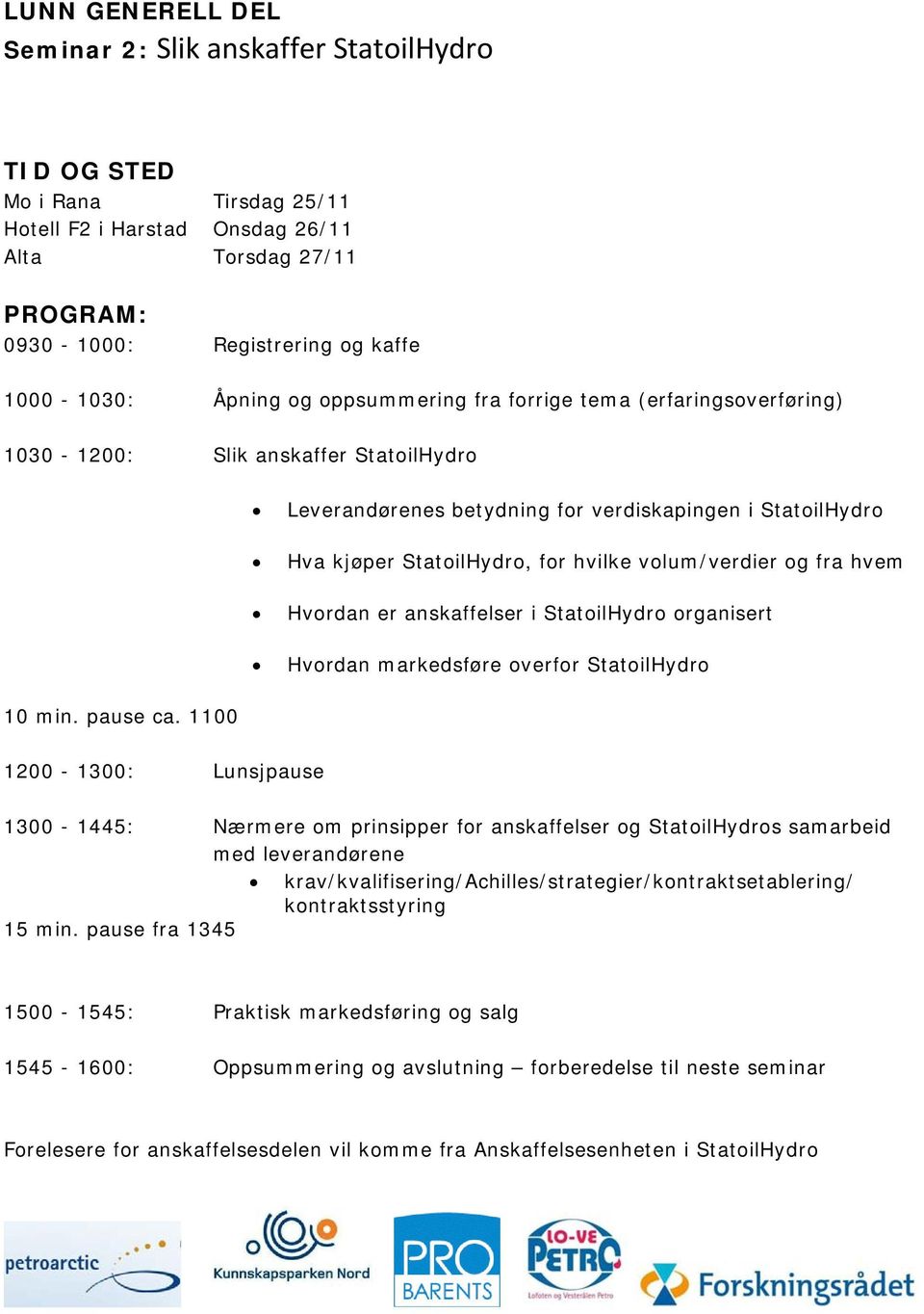 anskaffelser i StatoilHydro organisert Hvordan markedsføre overfor StatoilHydro 10 min. pause ca.