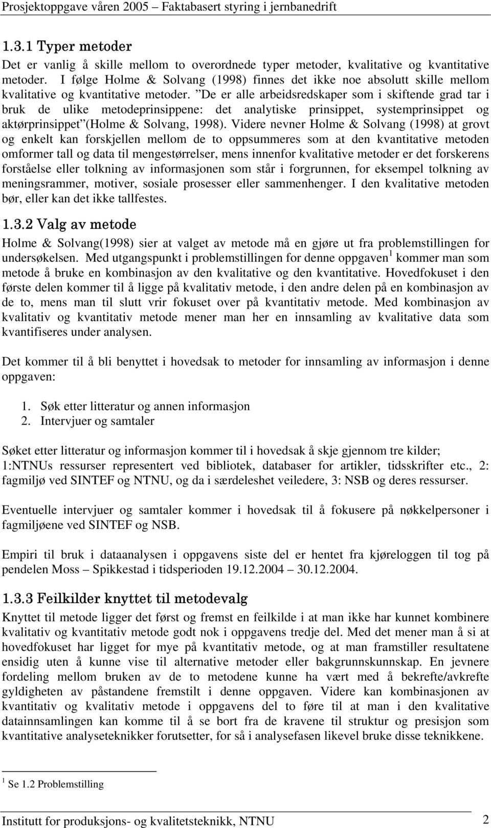 De er alle arbeidsredskaper som i skiftende grad tar i bruk de ulike metodeprinsippene: det analytiske prinsippet, systemprinsippet og aktørprinsippet (Holme & Solvang, 1998).