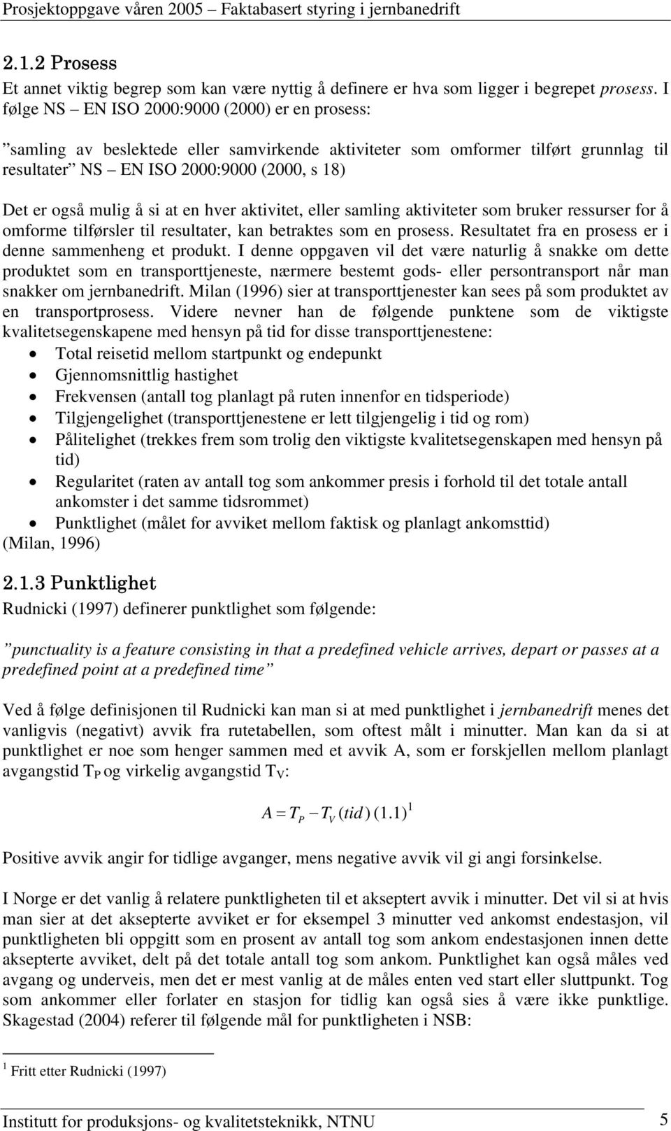 si at en hver aktivitet, eller samling aktiviteter som bruker ressurser for å omforme tilførsler til resultater, kan betraktes som en prosess.