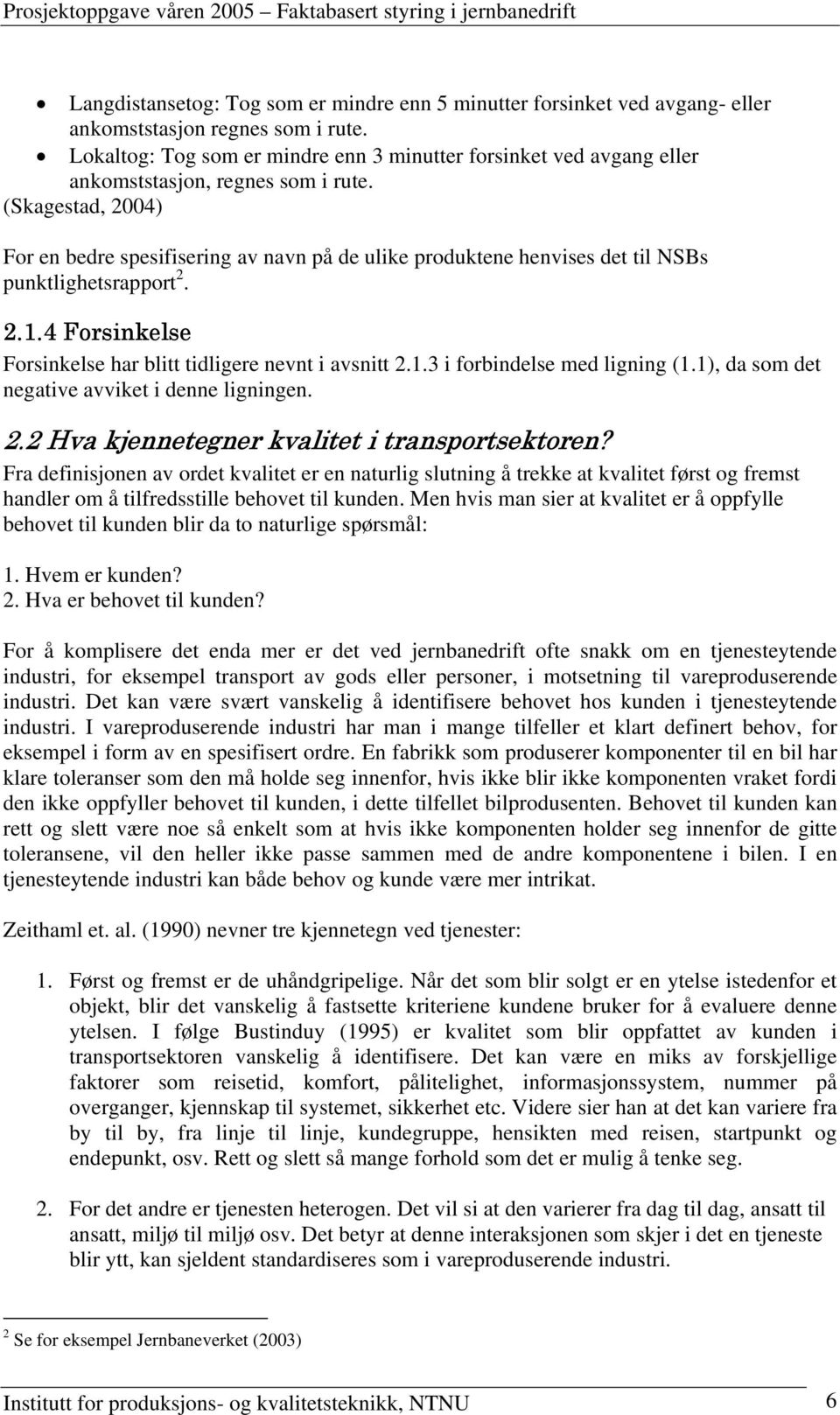 (Skagestad, 2004) For en bedre spesifisering av navn på de ulike produktene henvises det til NSBs punktlighetsrapport 2. 2.1.4 Forsinkelse Forsinkelse har blitt tidligere nevnt i avsnitt 2.1.3 i forbindelse med ligning (1.