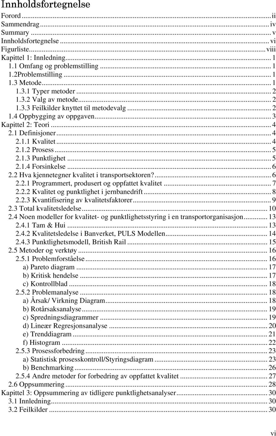 .. 5 2.1.3 Punktlighet... 5 2.1.4 Forsinkelse... 6 2.2 Hva kjennetegner kvalitet i transportsektoren?... 6 2.2.1 Programmert, produsert og oppfattet kvalitet... 7 2.2.2 Kvalitet og punktlighet i jernbanedrift.