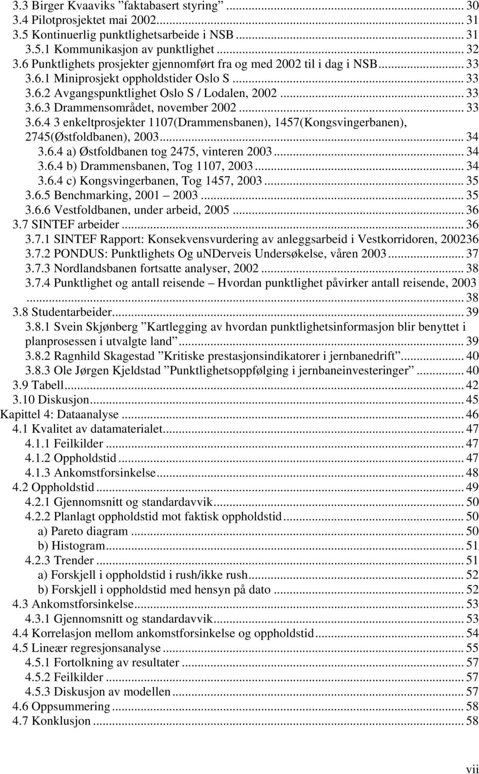 .. 33 3.6.4 3 enkeltprosjekter 1107(Drammensbanen), 1457(Kongsvingerbanen), 2745(Østfoldbanen), 2003... 34 3.6.4 a) Østfoldbanen tog 2475, vinteren 2003... 34 3.6.4 b) Drammensbanen, Tog 1107, 2003.