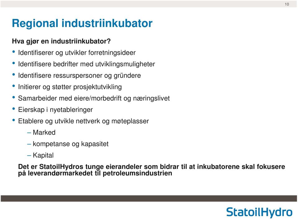 gründere Initierer og støtter prosjektutvikling Samarbeider med eiere/morbedrift og næringslivet Eierskap i nyetableringer