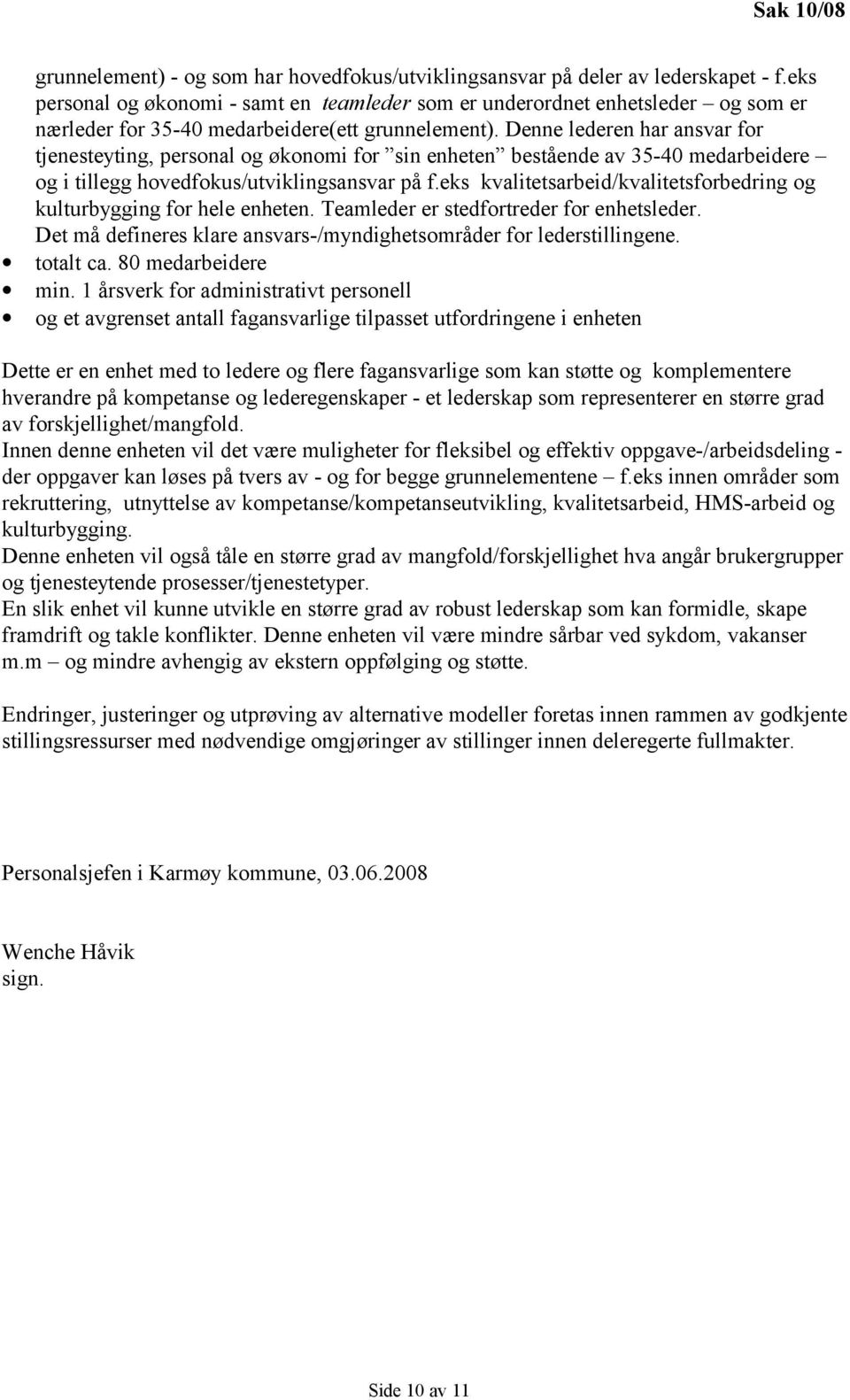 Denne lederen har ansvar for tjenesteyting, personal og økonomi for sin enheten bestående av 35-40 medarbeidere og i tillegg hovedfokus/utviklingsansvar på f.