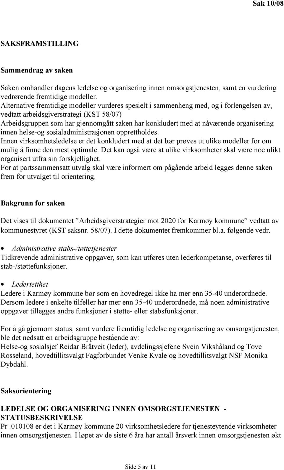 nåværende organisering innen helse-og sosialadministrasjonen opprettholdes. Innen virksomhetsledelse er det konkludert med at det bør prøves ut ulike modeller for om mulig å finne den mest optimale.