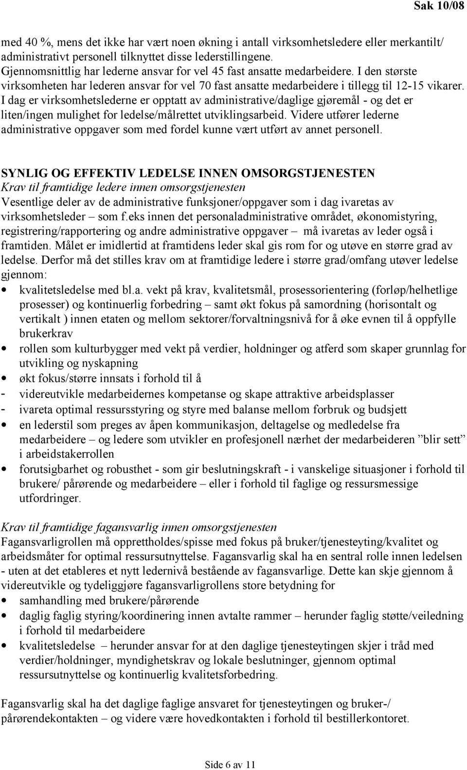 I dag er virksomhetslederne er opptatt av administrative/daglige gjøremål - og det er liten/ingen mulighet for ledelse/målrettet utviklingsarbeid.